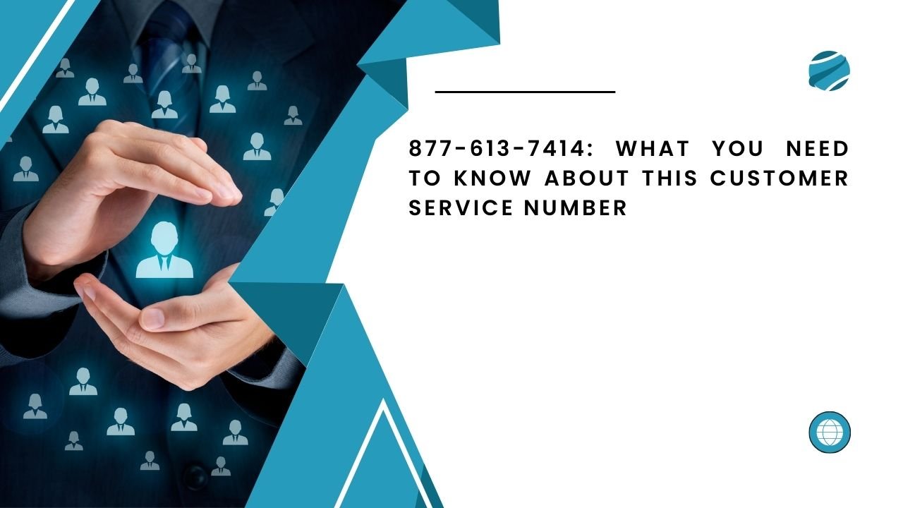 877-613-7414: What You Need to Know About This Customer Service Number