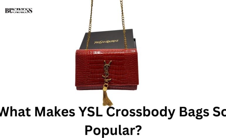 What Makes YSL Crossbody Bags So Popular?