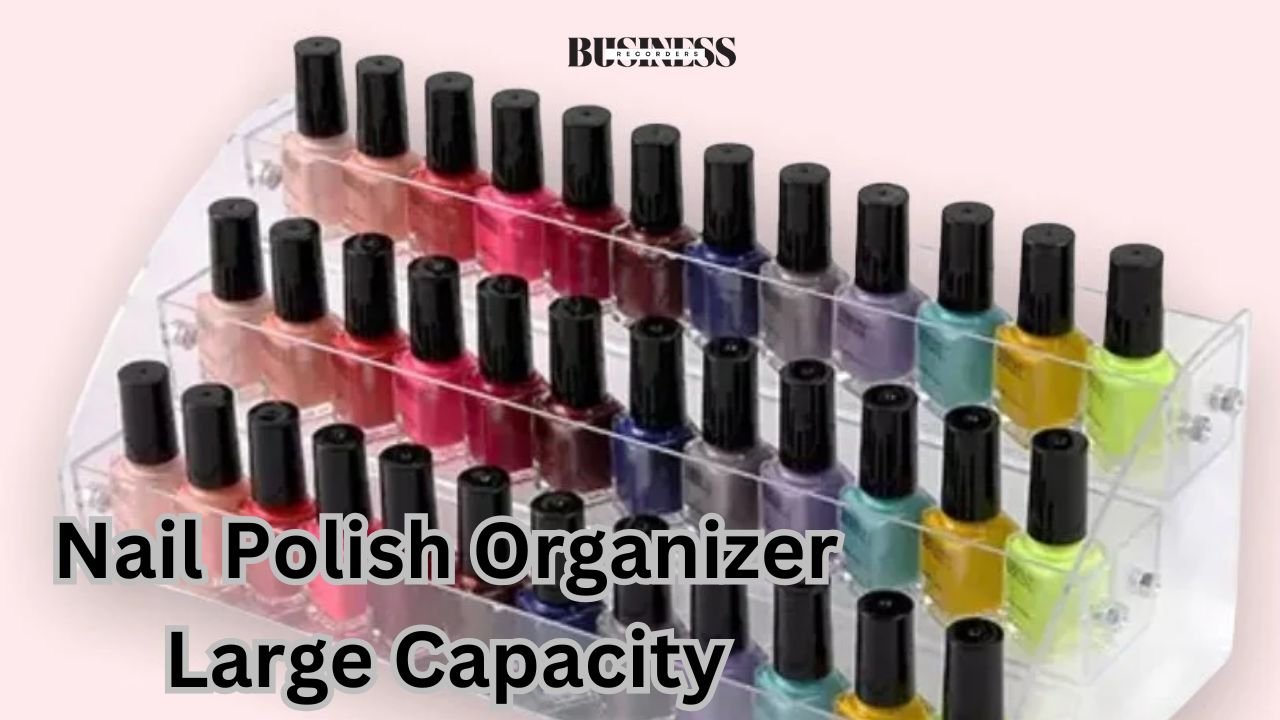 Nail Polish Organizer Large Capacity: A Complete Guide