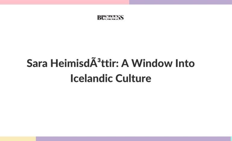 Sara HeimisdÃ³ttir: A Window Into Icelandic Culture